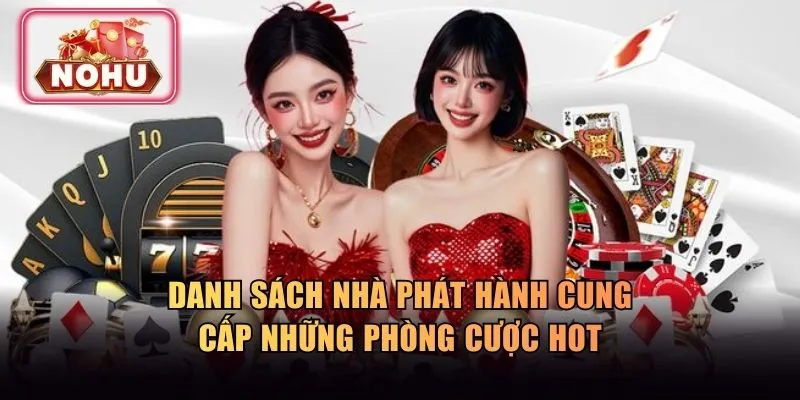 Danh sách nhà phát hành cung cấp những phòng cược hot