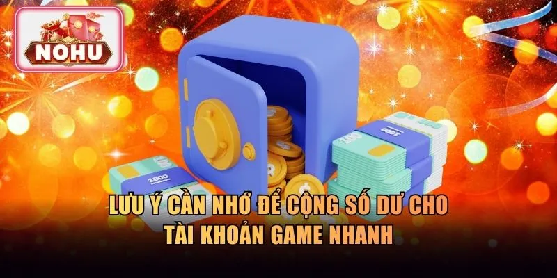 Lưu ý cần nhớ để cộng số dư cho tài khoản game nhanh