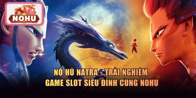 Nổ Hũ Natra - Trải Nghiệm Game Slot Siêu Đỉnh Cùng Nohu