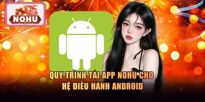 Quy trình tải app NOHU cho hệ điều hành Android